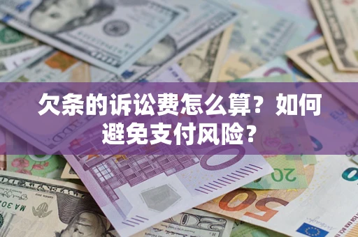 武汉欠条的诉讼费怎么算？如何避免支付风险？