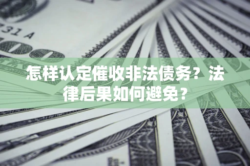 武汉怎样认定催收非法债务？法律后果如何避免？