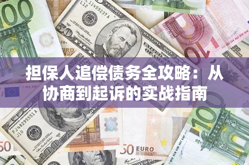 武汉担保人追偿债务全攻略:从协商到起诉的实战指南 武汉担保人追偿债务全攻略:从协商到起诉的实战指南