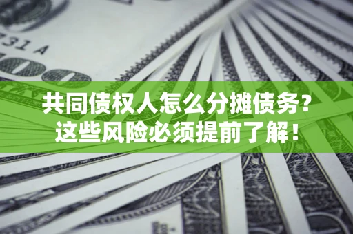 武汉共同债权人怎么分摊债务？这些风险必须提前了解！