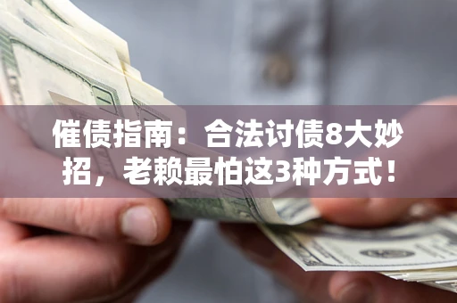武汉催债指南：合法讨债8大妙招，老赖最怕这3种方式！