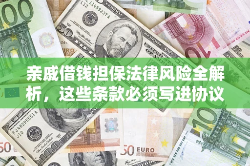 武汉亲戚借钱担保法律风险全解析，这些条款必须写进协议
