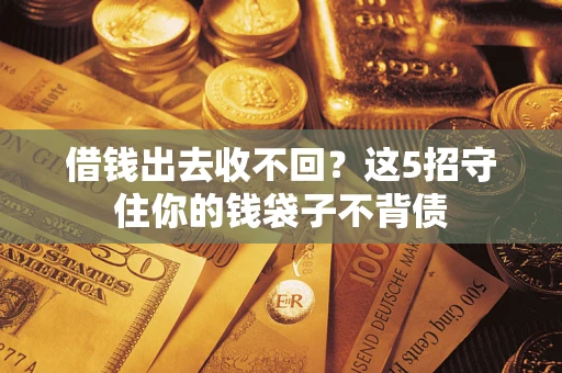 武汉借钱出去收不回？这5招守住你的钱袋子不背债