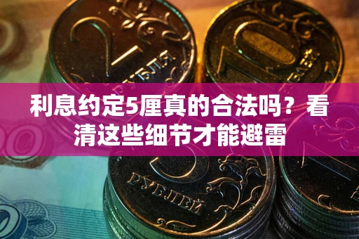 武汉利息约定5厘真的合法吗？看清这些细节才能避雷